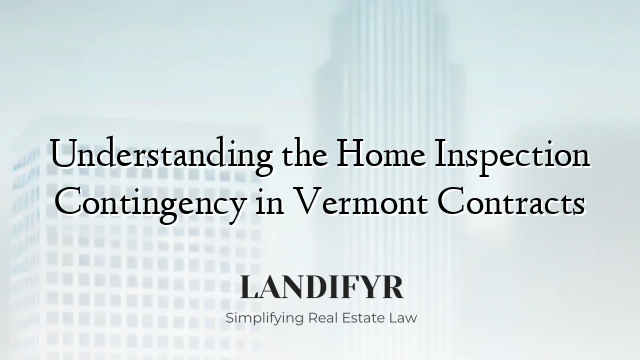 Understanding the Home Inspection Contingency in Vermont Contracts