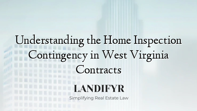 Understanding the Home Inspection Contingency in West Virginia Contracts