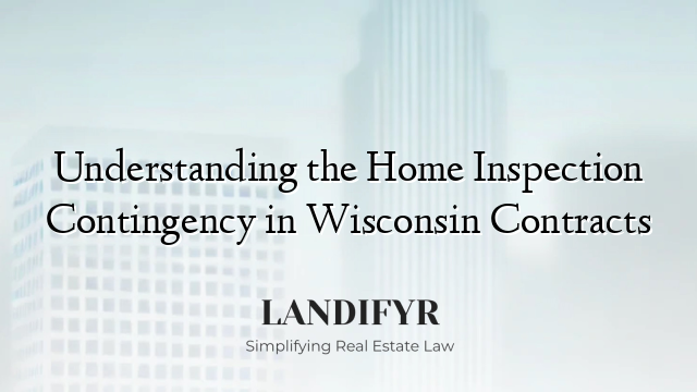 Understanding the Home Inspection Contingency in Wisconsin Contracts
