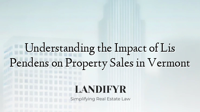Understanding the Impact of Lis Pendens on Property Sales in Vermont
