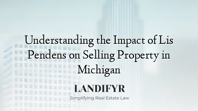 Understanding the Impact of Lis Pendens on Selling Property in Michigan