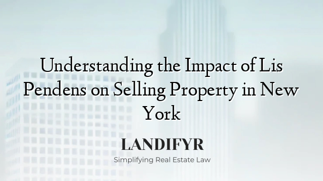 Understanding the Impact of Lis Pendens on Selling Property in New York