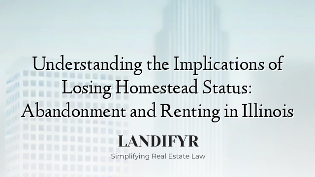 Understanding the Implications of Losing Homestead Status: Abandonment and Renting in Illinois
