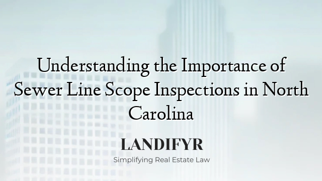Understanding the Importance of Sewer Line Scope Inspections in North Carolina