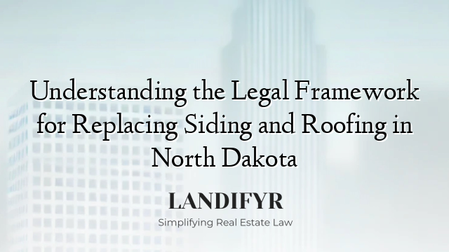Understanding the Legal Framework for Replacing Siding and Roofing in North Dakota
