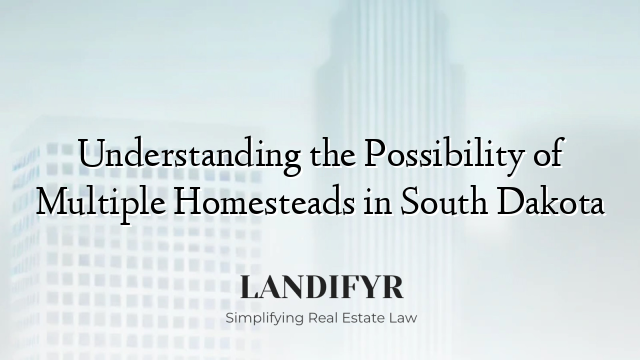 Understanding the Possibility of Multiple Homesteads in South Dakota