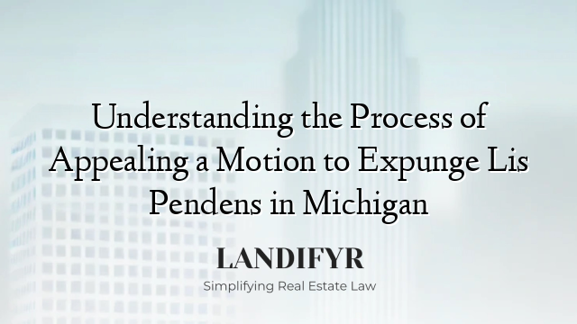 Understanding the Process of Appealing a Motion to Expunge Lis Pendens in Michigan