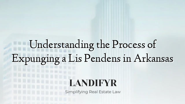 Understanding the Process of Expunging a Lis Pendens in Arkansas