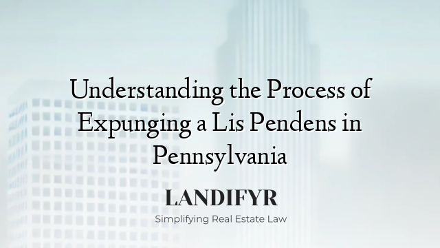 Understanding the Process of Expunging a Lis Pendens in Pennsylvania