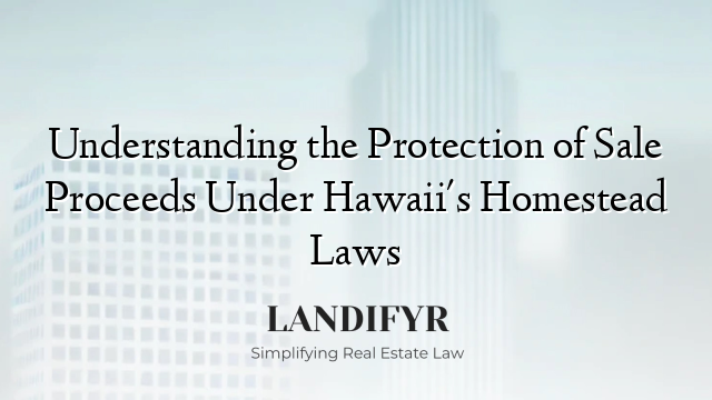 Understanding the Protection of Sale Proceeds Under Hawaii's Homestead Laws