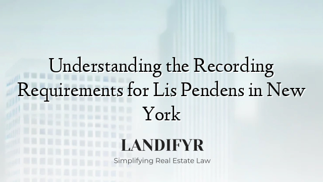 Understanding the Recording Requirements for Lis Pendens in New York