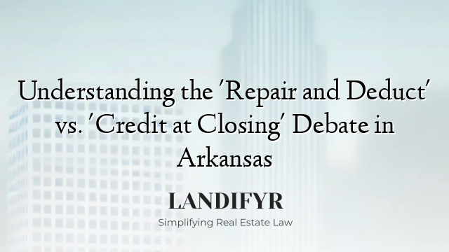 Understanding the 'Repair and Deduct' vs. 'Credit at Closing' Debate in Arkansas
