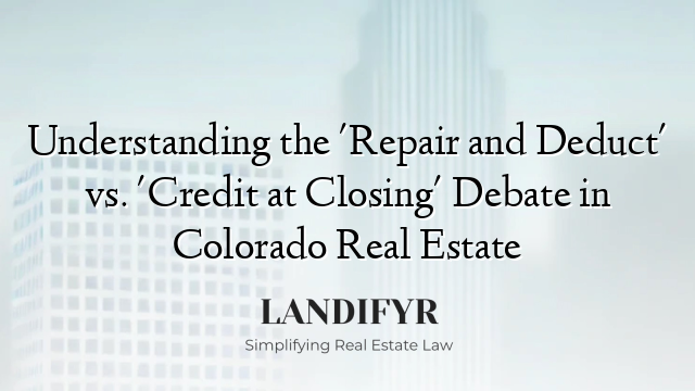 Understanding the 'Repair and Deduct' vs. 'Credit at Closing' Debate in Colorado Real Estate