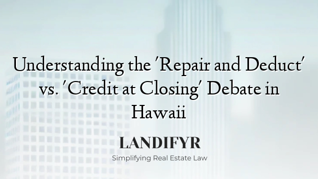 Understanding the 'Repair and Deduct' vs. 'Credit at Closing' Debate in Hawaii