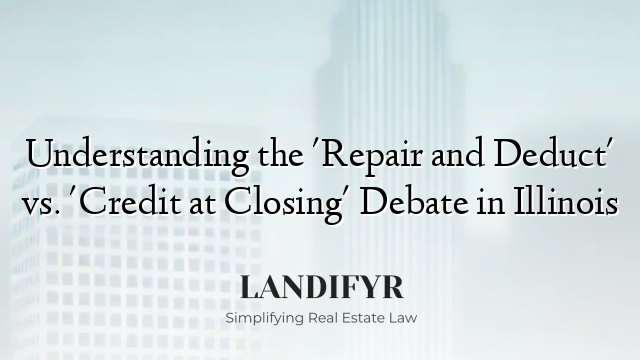 Understanding the 'Repair and Deduct' vs. 'Credit at Closing' Debate in Illinois