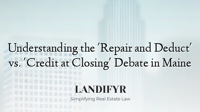 Understanding the 'Repair and Deduct' vs. 'Credit at Closing' Debate in Maine