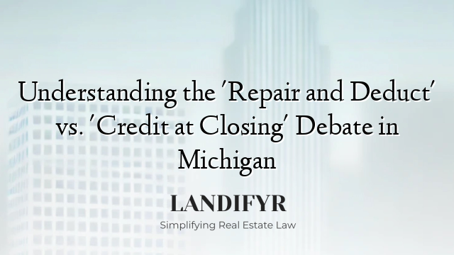 Understanding the 'Repair and Deduct' vs. 'Credit at Closing' Debate in Michigan
