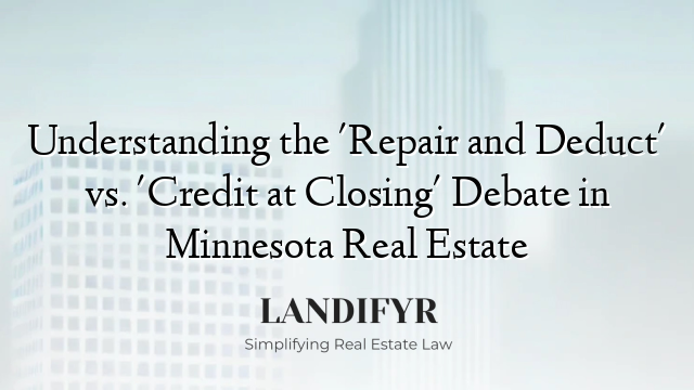 Understanding the 'Repair and Deduct' vs. 'Credit at Closing' Debate in Minnesota Real Estate