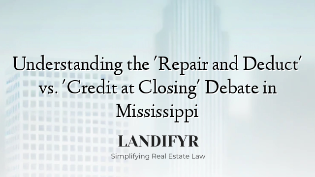 Understanding the 'Repair and Deduct' vs. 'Credit at Closing' Debate in Mississippi
