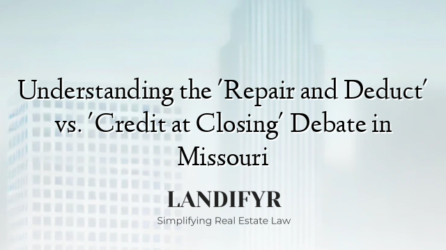 Understanding the 'Repair and Deduct' vs. 'Credit at Closing' Debate in Missouri