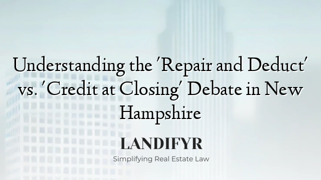 Understanding the 'Repair and Deduct' vs. 'Credit at Closing' Debate in New Hampshire