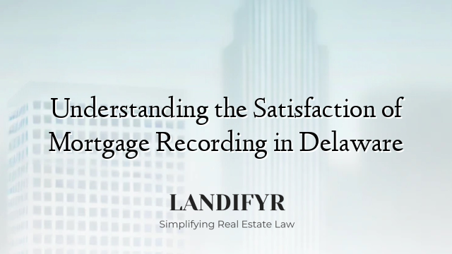 Understanding the Satisfaction of Mortgage Recording in Delaware