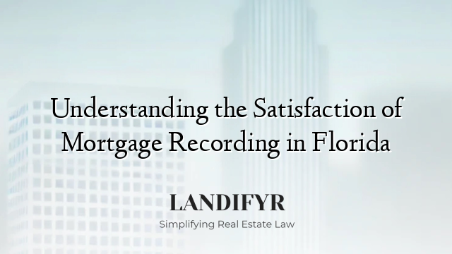 Understanding the Satisfaction of Mortgage Recording in Florida
