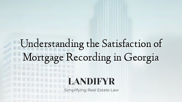 Understanding the Satisfaction of Mortgage Recording in Georgia