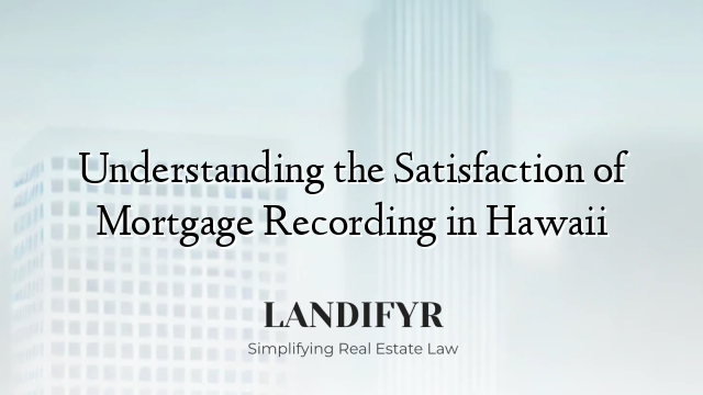 Understanding the Satisfaction of Mortgage Recording in Hawaii