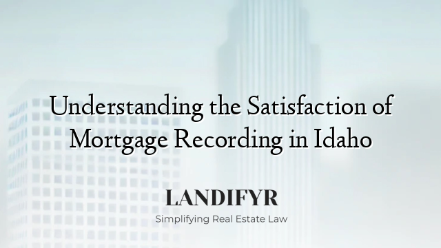 Understanding the Satisfaction of Mortgage Recording in Idaho