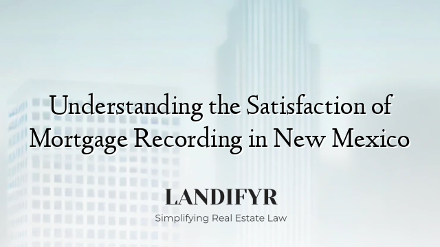 Understanding the Satisfaction of Mortgage Recording in New Mexico