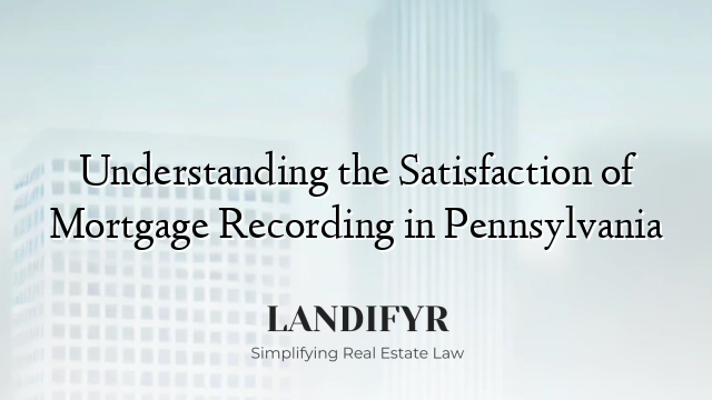 Understanding the Satisfaction of Mortgage Recording in Pennsylvania