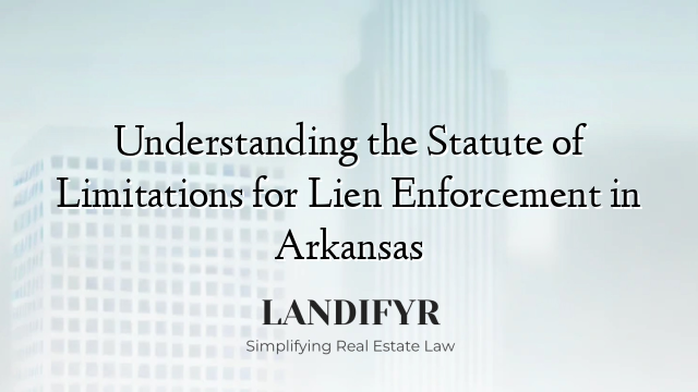 Understanding the Statute of Limitations for Lien Enforcement in Arkansas