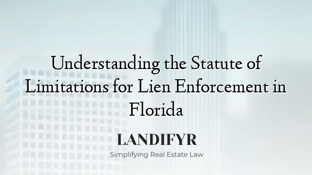 Understanding the Statute of Limitations for Lien Enforcement in Florida