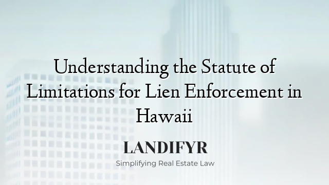 Understanding the Statute of Limitations for Lien Enforcement in Hawaii
