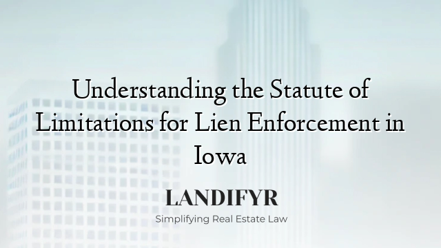 Understanding the Statute of Limitations for Lien Enforcement in Iowa