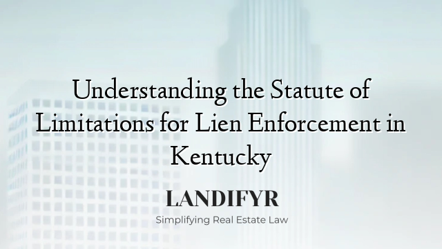 Understanding the Statute of Limitations for Lien Enforcement in Kentucky
