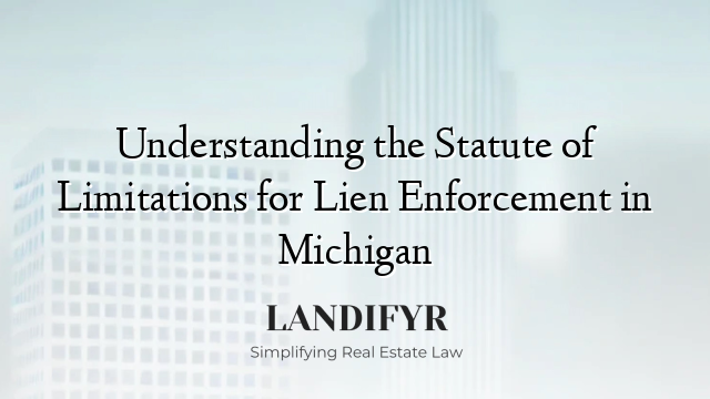 Understanding the Statute of Limitations for Lien Enforcement in Michigan