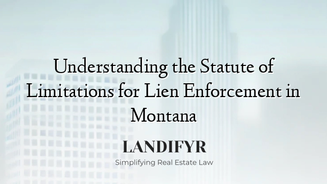 Understanding the Statute of Limitations for Lien Enforcement in Montana