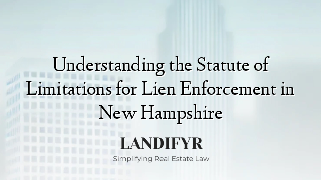 Understanding the Statute of Limitations for Lien Enforcement in New Hampshire