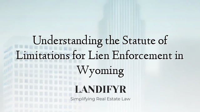 Understanding the Statute of Limitations for Lien Enforcement in Wyoming