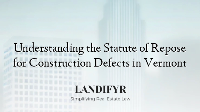 Understanding the Statute of Repose for Construction Defects in Vermont