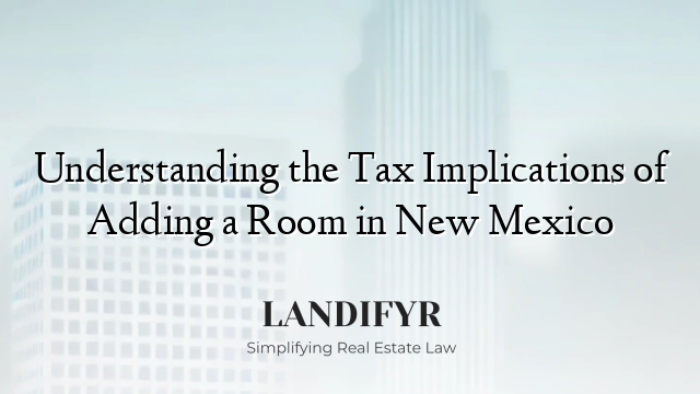 Understanding the Tax Implications of Adding a Room in New Mexico