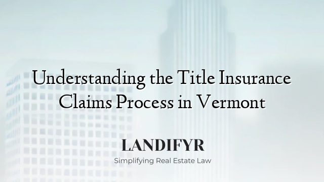 Understanding the Title Insurance Claims Process in Vermont