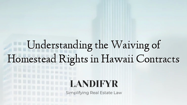 Understanding the Waiving of Homestead Rights in Hawaii Contracts