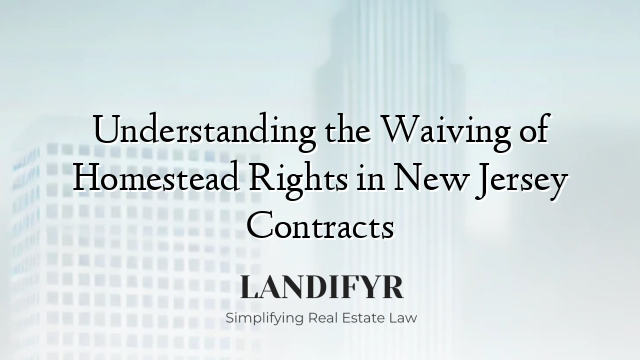 Understanding the Waiving of Homestead Rights in New Jersey Contracts