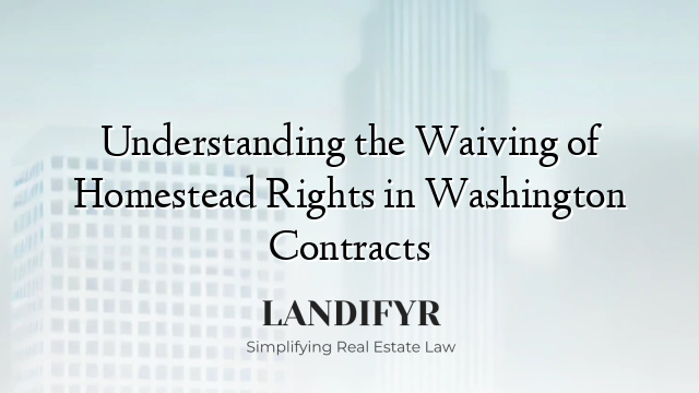 Understanding the Waiving of Homestead Rights in Washington Contracts