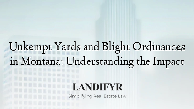 Unkempt Yards and Blight Ordinances in Montana: Understanding the Impact