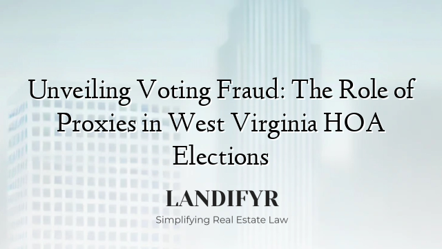 Unveiling Voting Fraud: The Role of Proxies in West Virginia HOA Elections