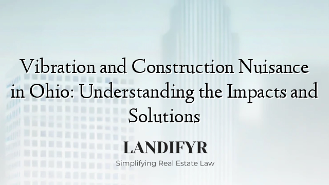 Vibration and Construction Nuisance in Ohio: Understanding the Impacts and Solutions
